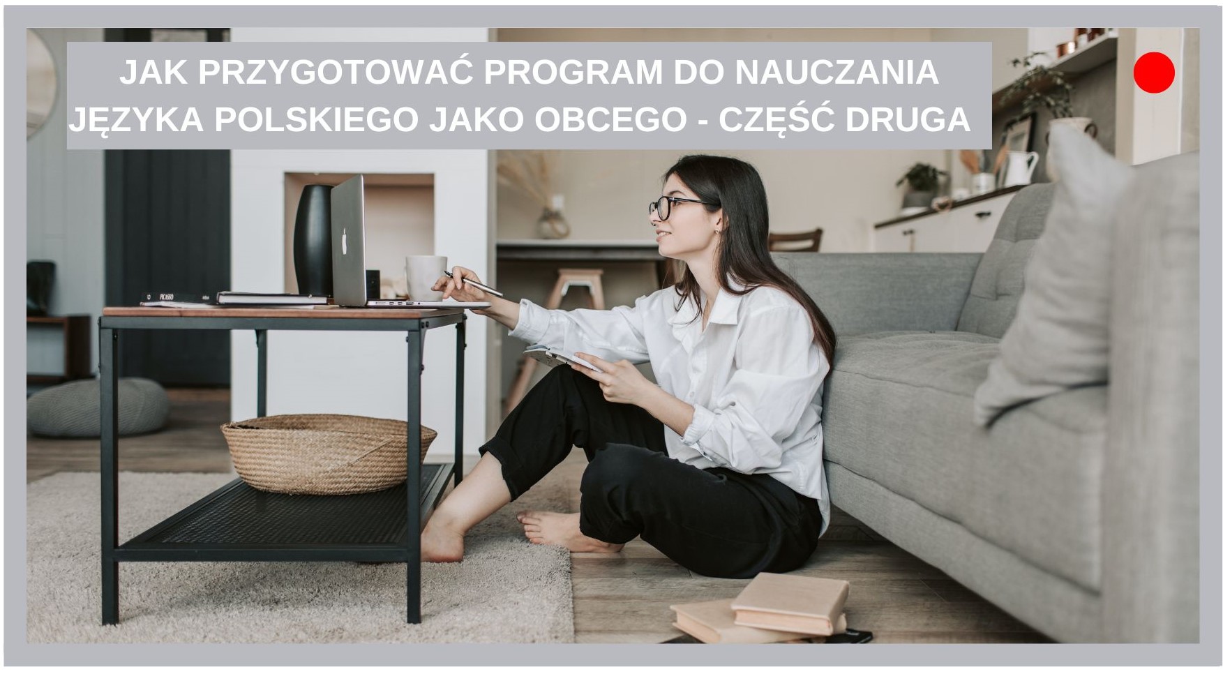 Agnieszka Jasińska - JAK PRZYGOTOWAĆ PROGRAM DO NAUCZANIA JĘZYKA POLSKIEGO JAKO OBCEGO - CZĘŚĆ DRUGA